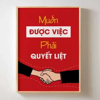 Muốn được việc phải quyết liệt - Tranh treo văn phòng về sự quyết liệt